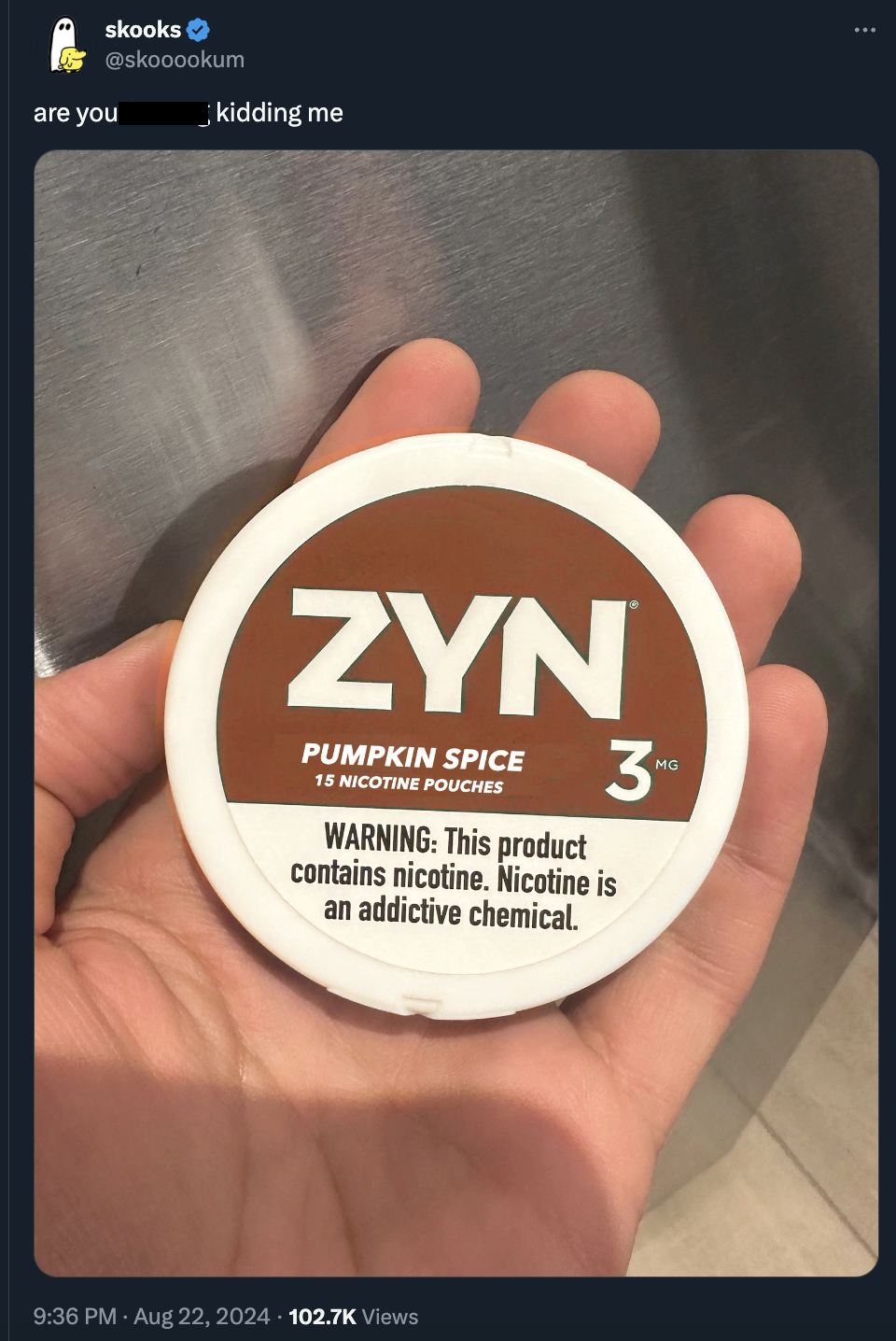 screenshot - skooks are you kidding me Zyn Pumpkin Spice 15 Nicotine Pouches Warning This product contains nicotine. Nicotine is an addictive chemical. 3 Mo Views